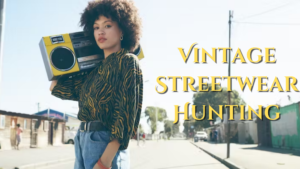 Finding Hidden Gems: Vintage Streetwear Hunting